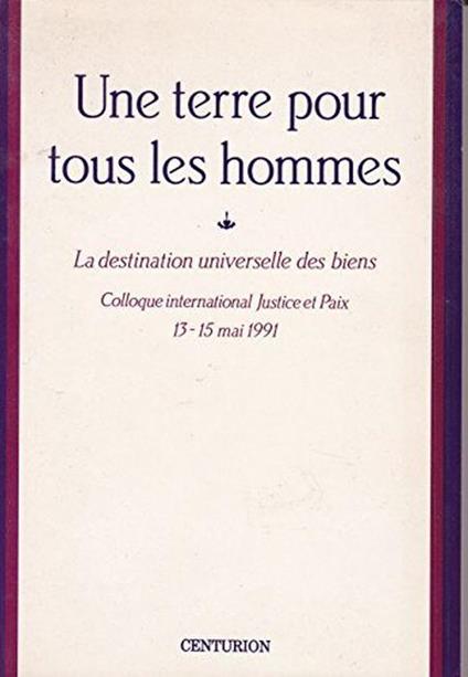 Une terre pour tous les hommes : La destination universelle des biens, actes du colloque international [de Rome], du 13 au 15 mai 1991 - Collectif - copertina