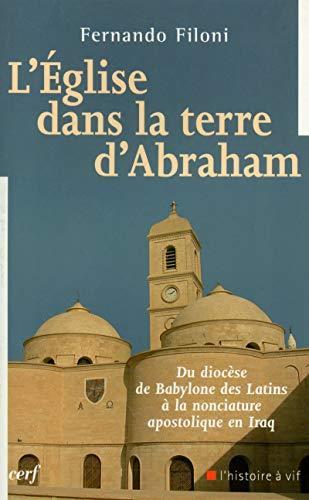 L' Eglise dans la terre d'Abraham : Du diocèse de Babylone des Latins à la nonciature apostolique en Iraq - Fernando Filoni - copertina