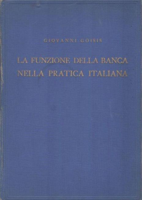 La funzione della banca nella pratica italiana - Giovani Goisis - copertina