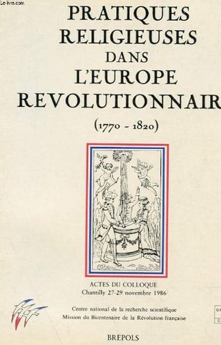 Pratiques religieuses, mentalités et spiritualités dans l'Europe révol: Actes du colloque du centenaire de la révolution, Chantilly 27-29 nove - Bernard Plongeron - copertina