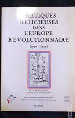 Pratiques religieuses, mentalités et spiritualités dans l'Europe révol: Actes du colloque du centenaire de la révolution, Chantilly 27-29 nove - Bernard Plongeron - 2