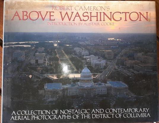 Above Washington, a Collection of Nostalgic & Contemporary Aerial Photographs of the District of Columbia - Robert Cameron - copertina