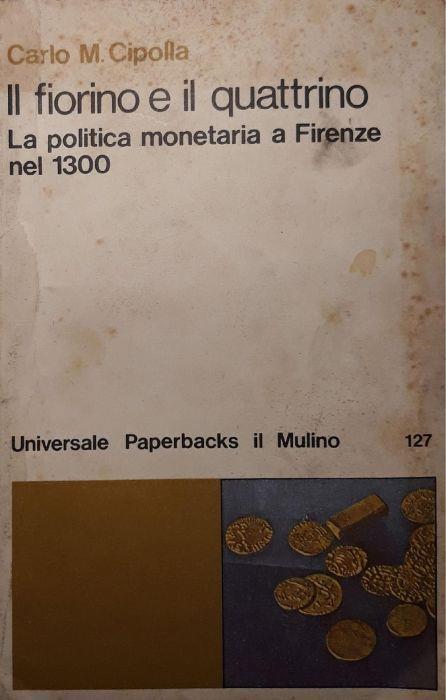 Il fiorino e il quattrino: la politica monetaria a Firenze nel 1300 - Carlo M. Cipolla - copertina