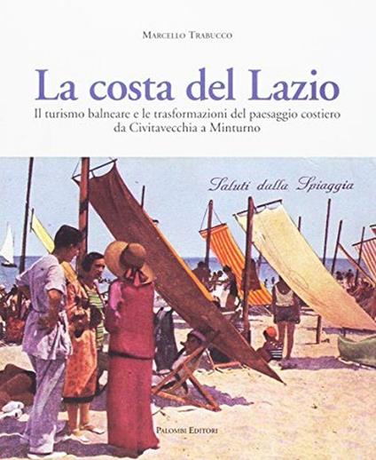 La costa del Lazio. Il turismo balneare e la trasformazione del paesaggio costiero da Civitavecchia a Minturno. Ediz. illustrata - Marcello Trabucco - copertina