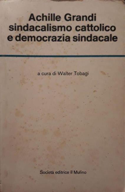 Achille Grandi sindacalismo cattolico e democrazia sindacale - copertina