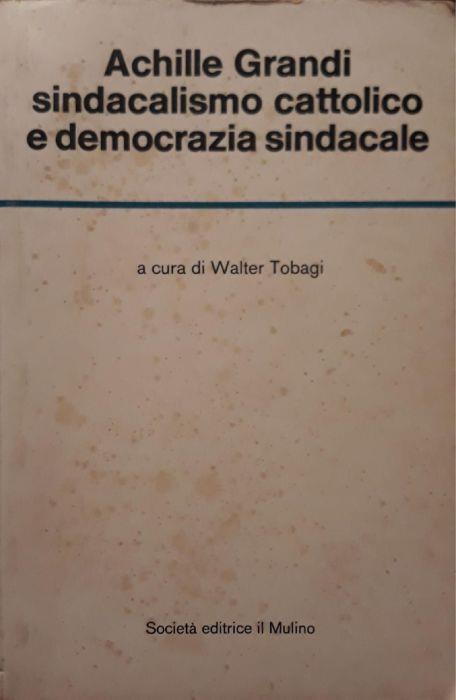 Achille Grandi sindacalismo cattolico e democrazia sindacale - copertina
