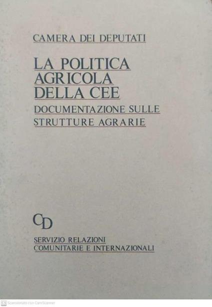 La politica agricola della cee. Documentazione sulle strutture agrarie - CAMERA DEI DEPUTATI - copertina