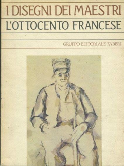 I disegni dei maestri. L'ottocento francese - Maurice Sérullaz - copertina