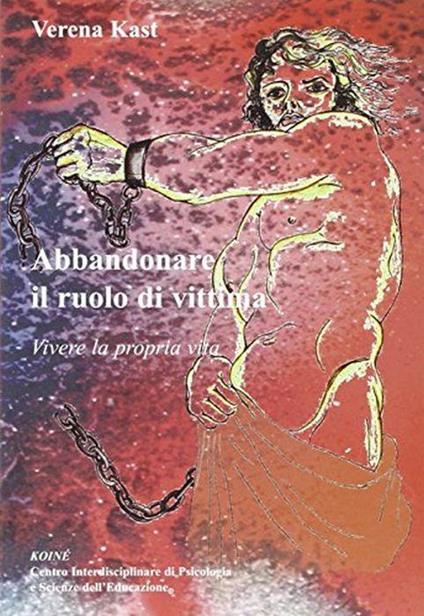 Abbandonare il ruolo di vittima. Vivere la propria vita - Verena Kast - copertina