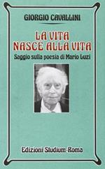 La vita nasce alla vita. Saggio sulla poesia di Mario Luzi