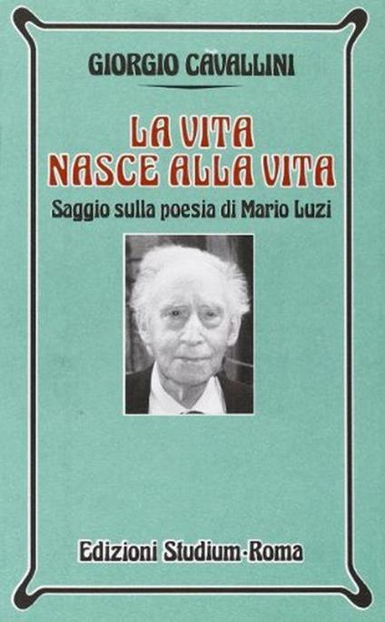 La vita nasce alla vita. Saggio sulla poesia di Mario Luzi - Giorgio Cavallini - copertina