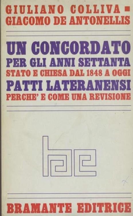 Un concordato per gli anni settanta. Stato e chiesa dal 1848 a oggi. Patti lateranensi. Perchè e come una revisione - Giuliano Colliva - copertina