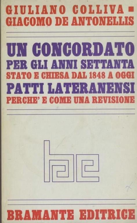 Un concordato per gli anni settanta. Stato e chiesa dal 1848 a oggi. Patti lateranensi. Perchè e come una revisione - Giuliano Colliva - copertina