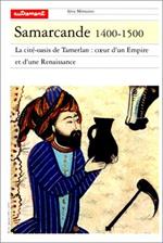 Samarcande 1400-1500.: La Cité-Oasis De Tamerlan : Coeur D'Un Empire Et D'Une Renaissance Di: Collectif