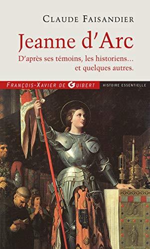 Jeanne d'Arc: D'après ses témoins, les historiens... et quelques autres