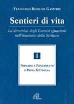 Sentieri di vita. La dinamica degli esercizi ignaziani nell'itinerario delle Scritture. Principio e fondamento e prima settimana (Vol. 1)