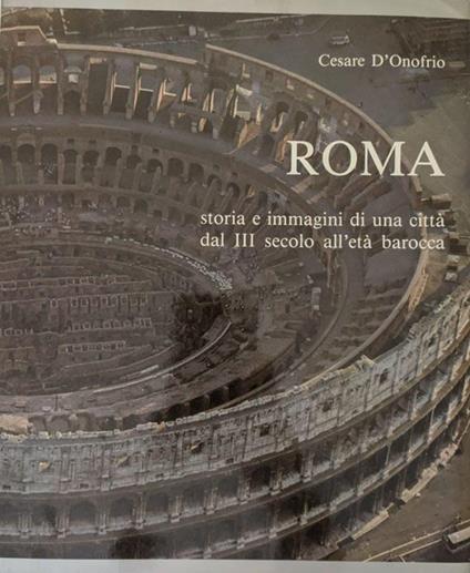 Roma. Storia e immagini di una città dal III secolo all'età barocca - Cesare D'Onofrio - copertina