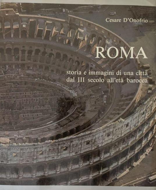 Roma. Storia e immagini di una città dal III secolo all'età barocca - Cesare D'Onofrio - copertina