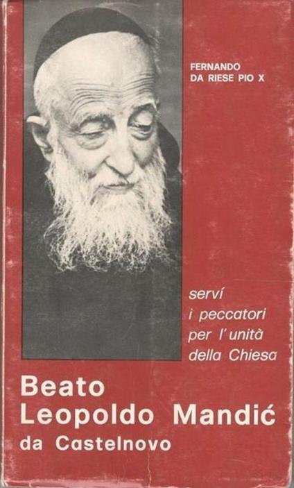 Beato Leopoldo Mandic da Castelnuovo, servì i peccatori per l'unità della chiesa - Pio X Fernando da Riese - copertina