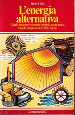 L' energia alternativa. Guida base per ottenere energia economica da sole, acqua, vento, rifiuti, legno
