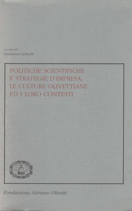 Politiche scientifiche e strategie d'impresa: le culture olivettiane ed i loro contesti - Giuliana Gemelli - copertina