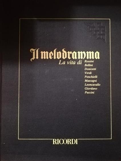 Il Melodramma: la vita di ROSSINI, BELLINI, DONIZETTI, VERDI, PONCHIELLI, MASCAGNI, LEONCAVALLO, GIORDANO E PUCCINI - copertina