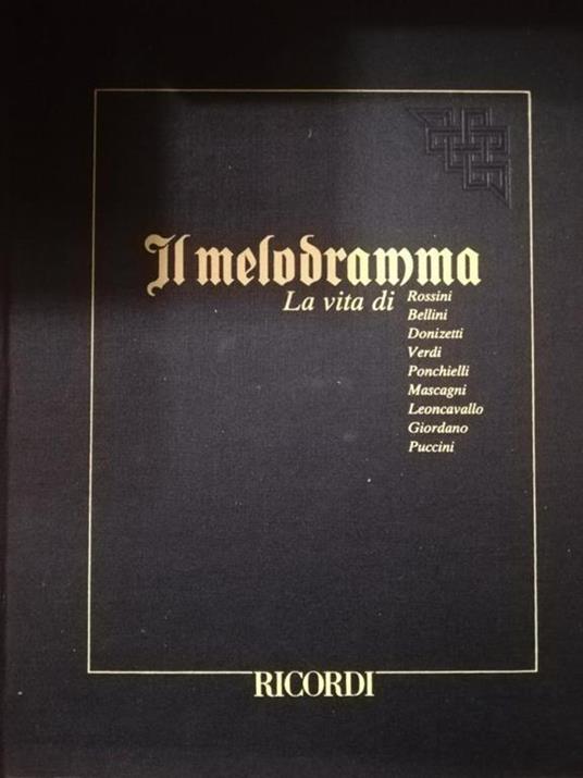 Il Melodramma: la vita di ROSSINI, BELLINI, DONIZETTI, VERDI, PONCHIELLI, MASCAGNI, LEONCAVALLO, GIORDANO E PUCCINI - copertina