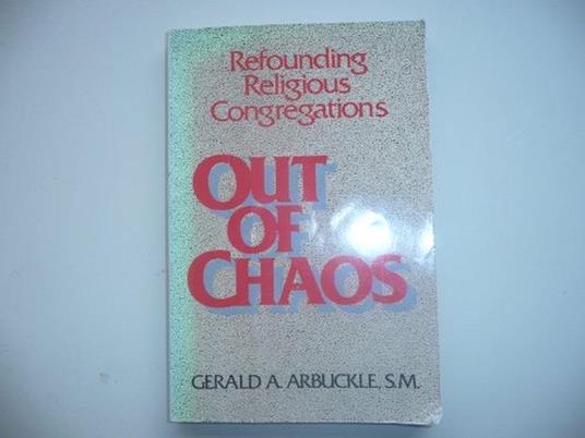Out of Chaos: Refounding Religious Congregations - Gerald Arbuckle - copertina
