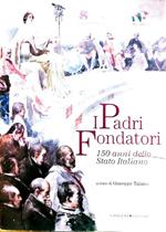 I padri fondatori - 150 anni dello stato Italiano