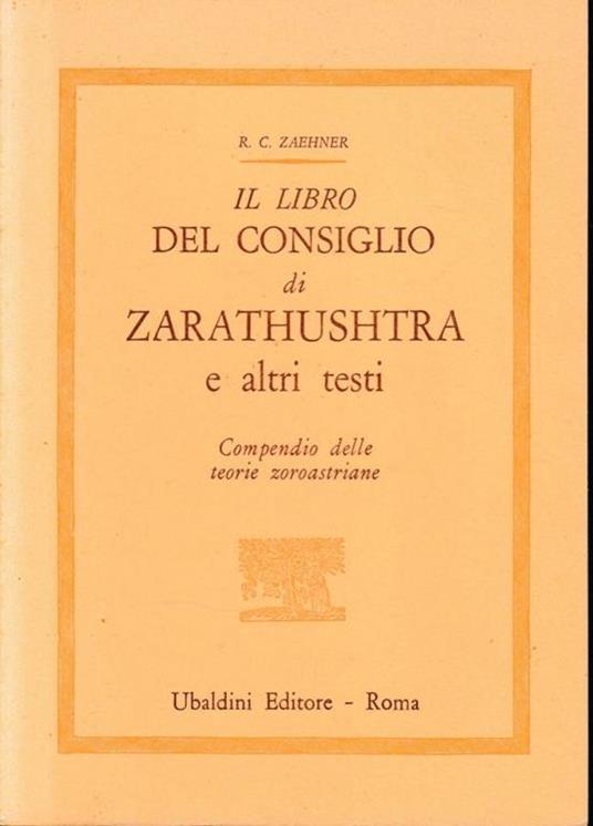 Il libro del consiglio di Zarathushtra e altri testi. Compendio delle teorie zoroastriane - Robert Charles Zaehner - copertina