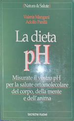 La dieta pH. Misurate il vostro pH per la salute ortomolecolare del corpo, della mente e dell'anima