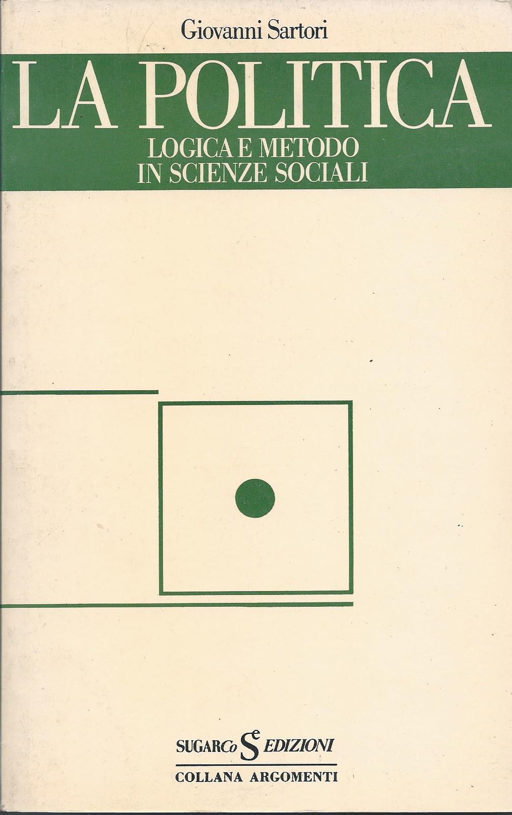 La politica. Logica e metodo in scienze sociali