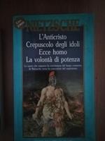 L' Anticristo Crespuscolo degli idoli Ecce homo La volontà di potenza