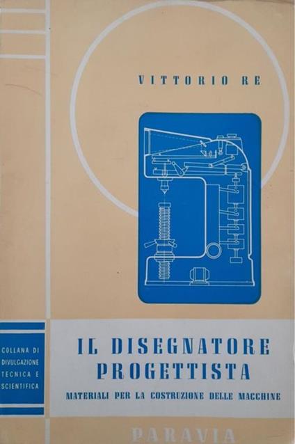 Il disegnatore progettista, materiali per la costruzione delle macchine - Vittorio Re - copertina