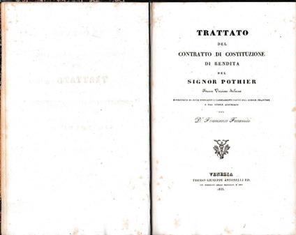 Trattato del contratto di costituzione di rendita del signor Pothier. Nuova versione italiana corredata di note indicanti i cambiamenti fatti dal codice francese e dal codice austriaco del Dr. Francesco Foramiti - copertina