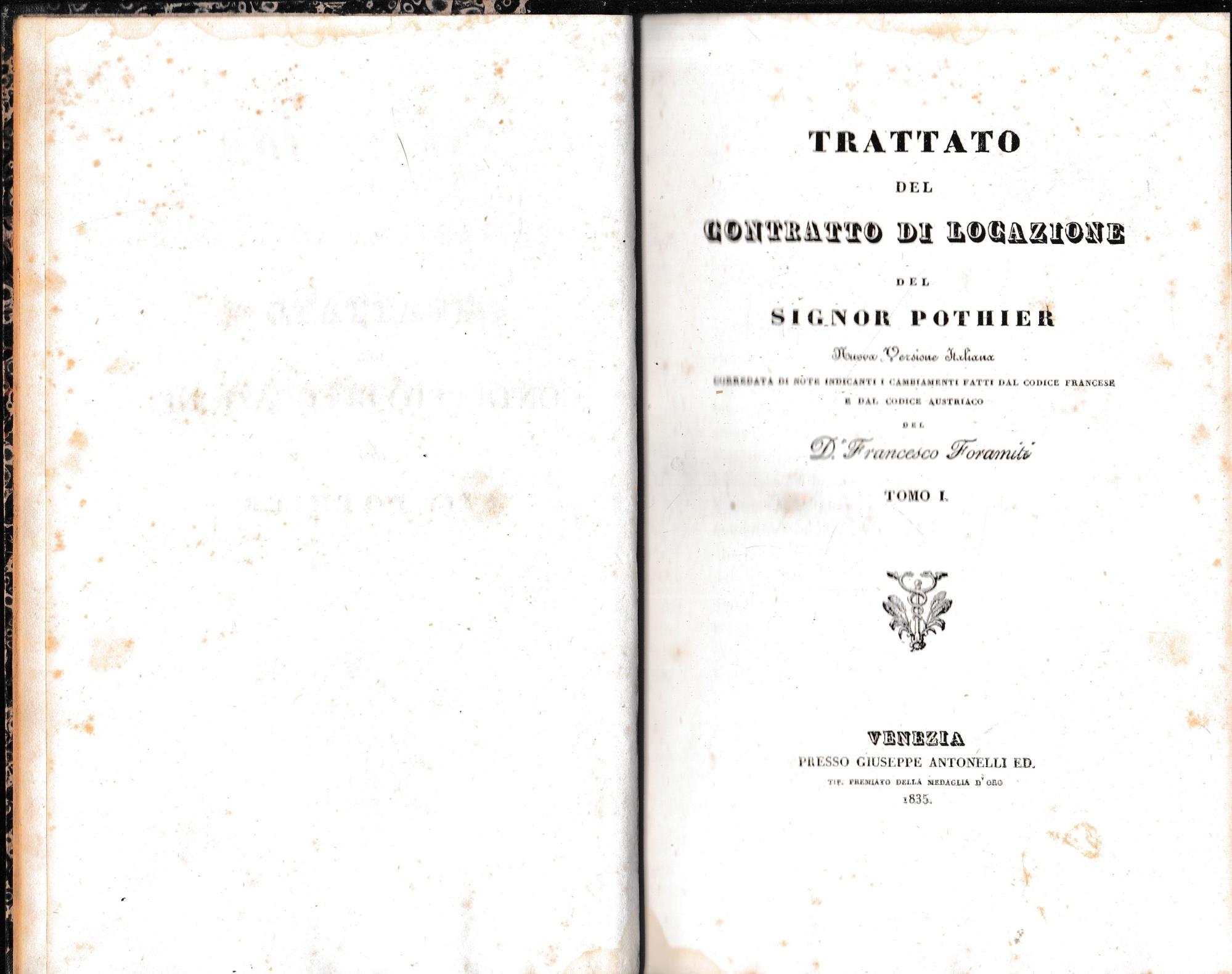 Trattato del contratto di locazione. Nuova versione italiana corredata di note indicanti i cambiamenti fatti dal Codice Francese e dal Codice Austriaco del D. Francesco Foramiti. Tomo I