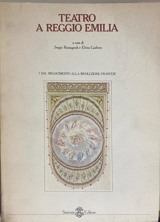 Teatro a Reggio Emilia. Vol. I: Dal Rinascimento alla rivoluzione francese - Sergio Romagnoli - copertina