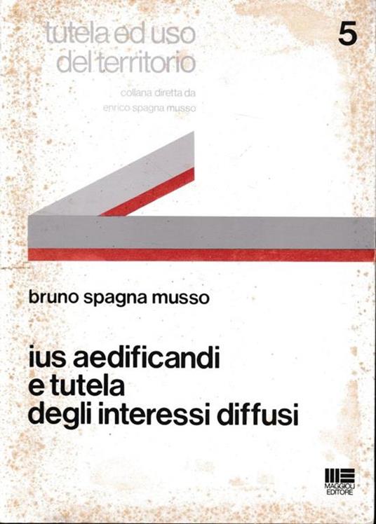 Ius aedificandi e tutela degli interessi diffusi - Bruno Spagna Musso - copertina