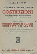 La teoria e la pratica nelle costruzioni (volume terzo). Costruzioni stradali ed idrauliche condotta dei lavori