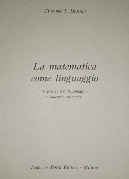 La matematica come linguaggio rapporti fra linguaggio e concetto numerico - Giuseppe L. Messina - copertina