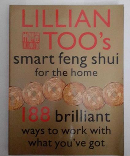 Lillian Too's. Smart feng shui for the home: 188 brilliant ways to work with what you've got - Lillian Too - copertina