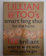 Lillian Too's. Smart feng shui for the home: 188 brilliant ways to work with what you've got