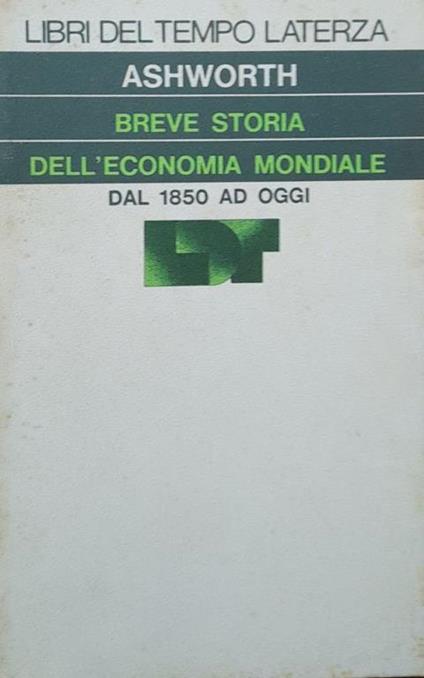 Breve storia dell'economia mondiale dal 1850 ad oggi - William Ashworth - copertina