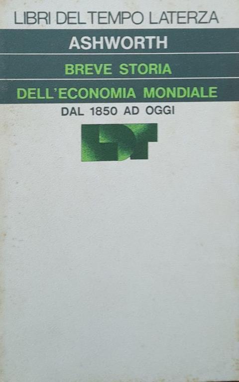 Breve storia dell'economia mondiale dal 1850 ad oggi - William Ashworth - copertina
