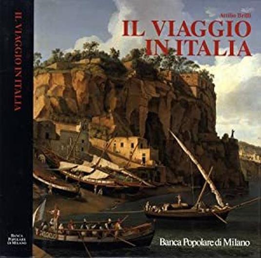 Il viaggio in Italia. Storia di una grande tradizione culturale dal XVI al XIX secolo - Attilio Brilli - copertina