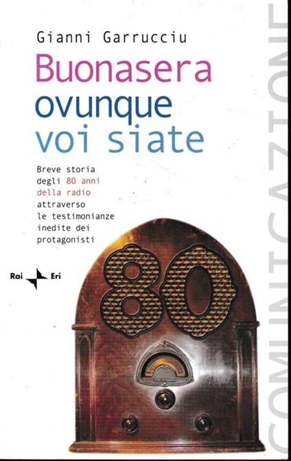 Buonasera ovunque voi siate. Breve storia degli 80 anni della radio attraverso le testimonianze inedite dei protagonisti - Gianni Garrucciu - copertina