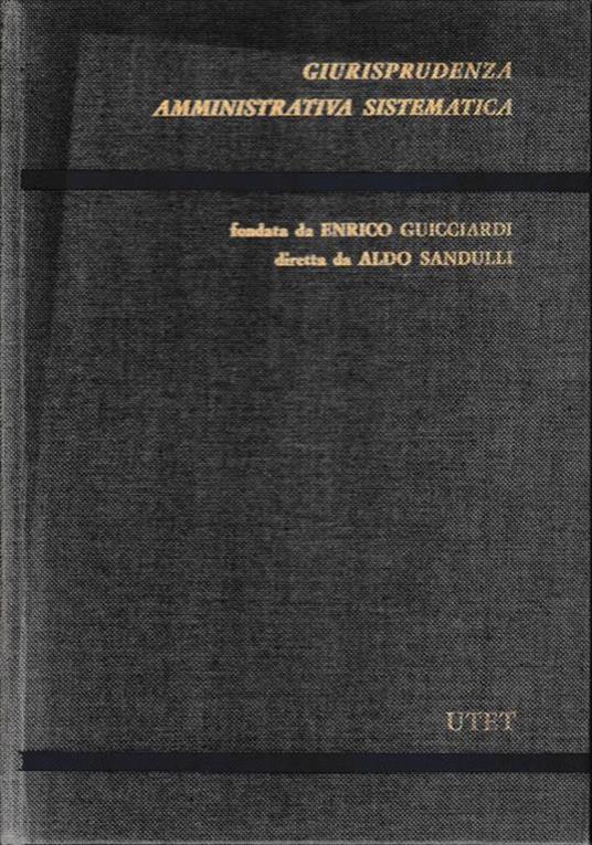 Collana Giurisprudenza amministrativa sistematica fondata da E. Guicciardi e diretta da A. Sandulli - Francesco Garri - copertina