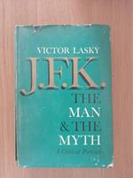 J. F. K. The Man & The Myth A Critical Portrait