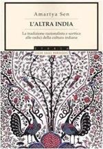 L' altra India. La tradizione razionalista e scettica alle radice della cultura indiana