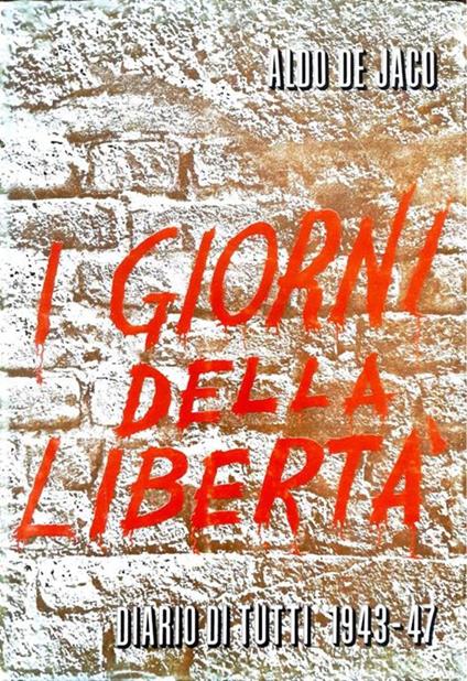 I giorni della libertà. Diario di tutti 1943-47 - Aldo De Jaco - copertina